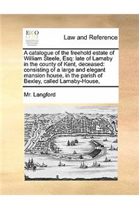 A catalogue of the freehold estate of William Steele, Esq