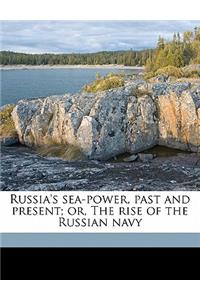 Russia's Sea-Power, Past and Present; Or, the Rise of the Russian Navy