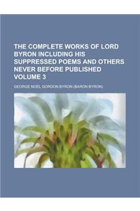 The Complete Works of Lord Byron Including His Suppressed Poems and Others Never Before Published Volume 3