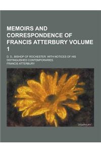 Memoirs and Correspondence of Francis Atterbury; D. D., Bishop of Rochester. with Notices of His Distinguished Contemporaries Volume 1
