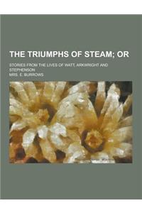 The Triumphs of Steam; Stories from the Lives of Watt, Arkwright and Stephenson