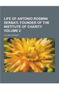 Life of Antonio Rosmini Serbati, Founder of the Institute of Charity Volume 2