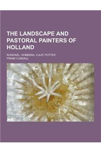 The Landscape and Pastoral Painters of Holland; Ruisdael, Hobbema, Cuijp, Potter