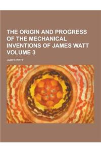 The Origin and Progress of the Mechanical Inventions of James Watt Volume 3