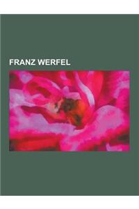 Franz Werfel: Alma Mahler-Werfel, Die Vierzig Tage Des Musa Dagh, Der Weg Der Verheissung, Jakobowsky Und Der Oberst, Der Tod Des Kl