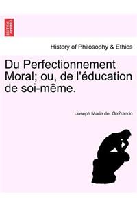 Du Perfectionnement Moral; ou, de l'éducation de soi-même.