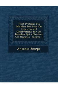 Trait Pratique Des Maladies Des Yeux Ou Exp Riences Et Observations Sur Les Maladies Qui Affectent Ces Organes, Volume 1