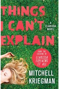 Things I Can't Explain: A Clarissa Novel