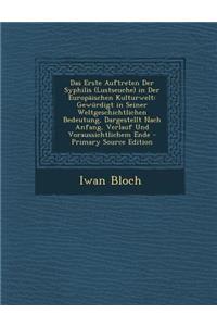 Das Erste Auftreten Der Syphilis (Lustseuche) in Der Europaischen Kulturwelt: Gewurdigt in Seiner Weltgeschichtlichen Bedeutung, Dargestellt Nach Anfa