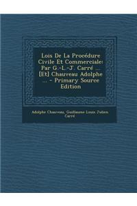 Lois de La Procedure Civile Et Commerciale: Par G.-L.-J. Carre ... [Et] Chauveau Adolphe ...