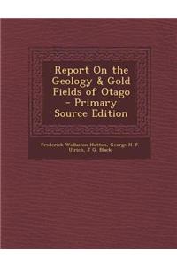 Report on the Geology & Gold Fields of Otago
