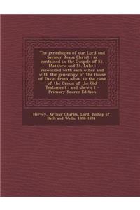 The Genealogies of Our Lord and Saviour Jesus Christ: As Contained in the Gospels of St. Matthew and St. Luke: Reconciled with Each Other and with the Genealogy of the House of David from Adam to the Close of the Canon of the Old Testament: And She