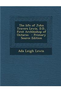 The Life of John Travers Lewis, D.D., First Archbishop of Ontario;