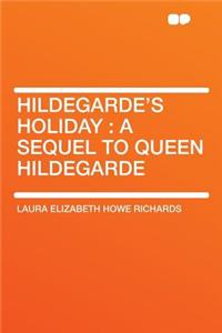 Hildegarde's Holiday: A Sequel to Queen Hildegarde