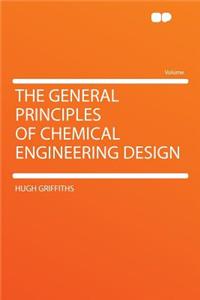 The General Principles of Chemical Engineering Design