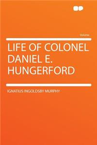 Life of Colonel Daniel E. Hungerford