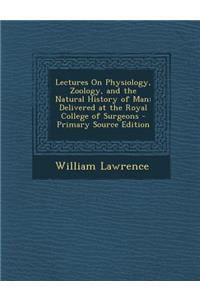 Lectures on Physiology, Zoology, and the Natural History of Man: Delivered at the Royal College of Surgeons