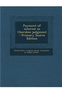 Payment of Interest in Cherokee Judgment - Primary Source Edition