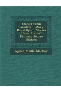 Stories from Canadian History: Based Upon 
