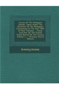 Census of the Philippine Islands, Taken Under the Direction of the Philippine Commission in the Year 1903, in Four Volumes ... Comp. and Pub. by the United States Bureau of the Census, Volume 1... - Primary Source Edition