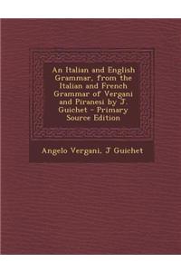 An Italian and English Grammar, from the Italian and French Grammar of Vergani and Piranesi by J. Guichet - Primary Source Edition