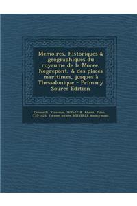 Memoires, historiques & geographiques du royaume de la Moree, Negrepont, & des places maritimes, jusques ? Thessalonique