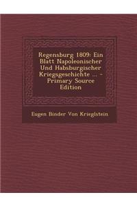 Regensburg 1809: Ein Blatt Napoleonischer Und Habsburgischer Kriegsgeschichte ... - Primary Source Edition