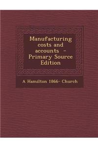 Manufacturing Costs and Accounts - Primary Source Edition