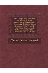 The Origin and Fortunes of Troop B: 1788, Governor's Independent Volunteer Troop of Horse Guards: 1911, Troop B Cavalry, Connecticut National Guard, 1