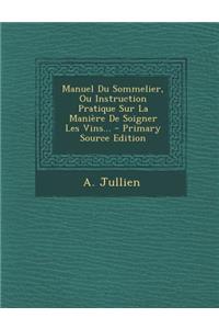 Manuel Du Sommelier, Ou Instruction Pratique Sur La Manière De Soigner Les Vins...