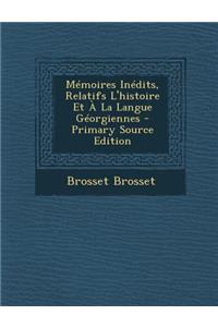 Memoires Inedits, Relatifs L'Histoire Et a la Langue Georgiennes - Primary Source Edition