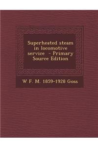 Superheated Steam in Locomotive Service - Primary Source Edition