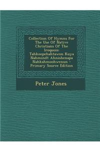 Collection of Hymns for the Use of Native Christians of the Iroquois: Tahkoopehahtawon Kuya Nahmindt Ahnishenapa Nahkahmoohwenun