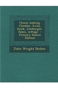 Cheese Making. Cheddar, Swiss, Brick, Limburger, Edam, Cottage - Primary Source Edition