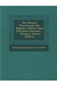 Die Summa Decretorum Des Magistri Rufini Zum Decretum Gratiani... - Primary Source Edition