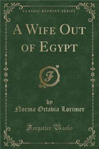 A Wife Out of Egypt (Classic Reprint)