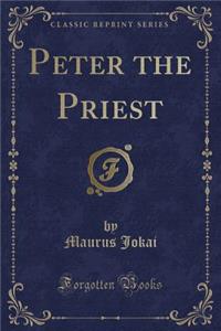 Peter the Priest (Classic Reprint)