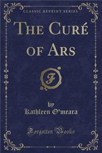 The Curï¿½ of Ars (Classic Reprint)