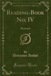 Reading-Book No; IV: Illustrated (Classic Reprint)