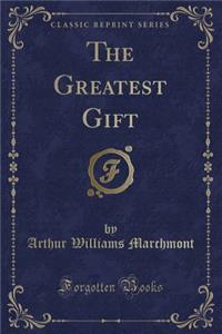 The Greatest Gift (Classic Reprint)