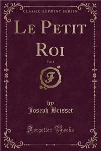 Le Petit Roi, Vol. 1 (Classic Reprint)