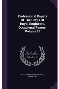 Professional Papers Of The Corps Of Royal Engineers. Occasional Papers, Volume 15