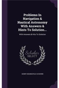 Problems In Navigation & Nautical Astronomy With Answers & Hints To Solution...