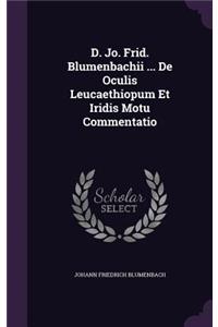 D. Jo. Frid. Blumenbachii ... de Oculis Leucaethiopum Et Iridis Motu Commentatio