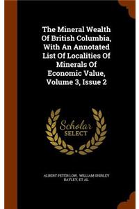 The Mineral Wealth of British Columbia, with an Annotated List of Localities of Minerals of Economic Value, Volume 3, Issue 2