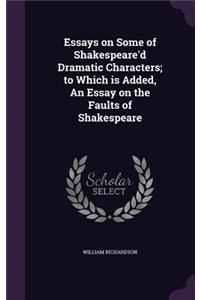 Essays on Some of Shakespeare'd Dramatic Characters; to Which is Added, An Essay on the Faults of Shakespeare