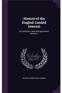 History of the English Landed Interest: Its Customs, Laws and Agriculture, Volume 1