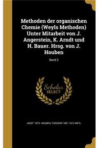 Methoden Der Organischen Chemie (Weyls Methoden) Unter Mitarbeit Von J. Angerstein, K. Arndt Und H. Bauer. Hrsg. Von J. Houben; Band 3
