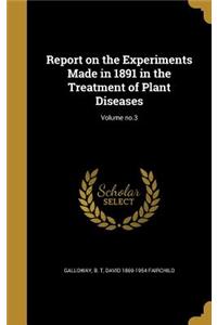 Report on the Experiments Made in 1891 in the Treatment of Plant Diseases; Volume No.3