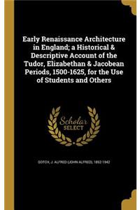 Early Renaissance Architecture in England; a Historical & Descriptive Account of the Tudor, Elizabethan & Jacobean Periods, 1500-1625, for the Use of Students and Others